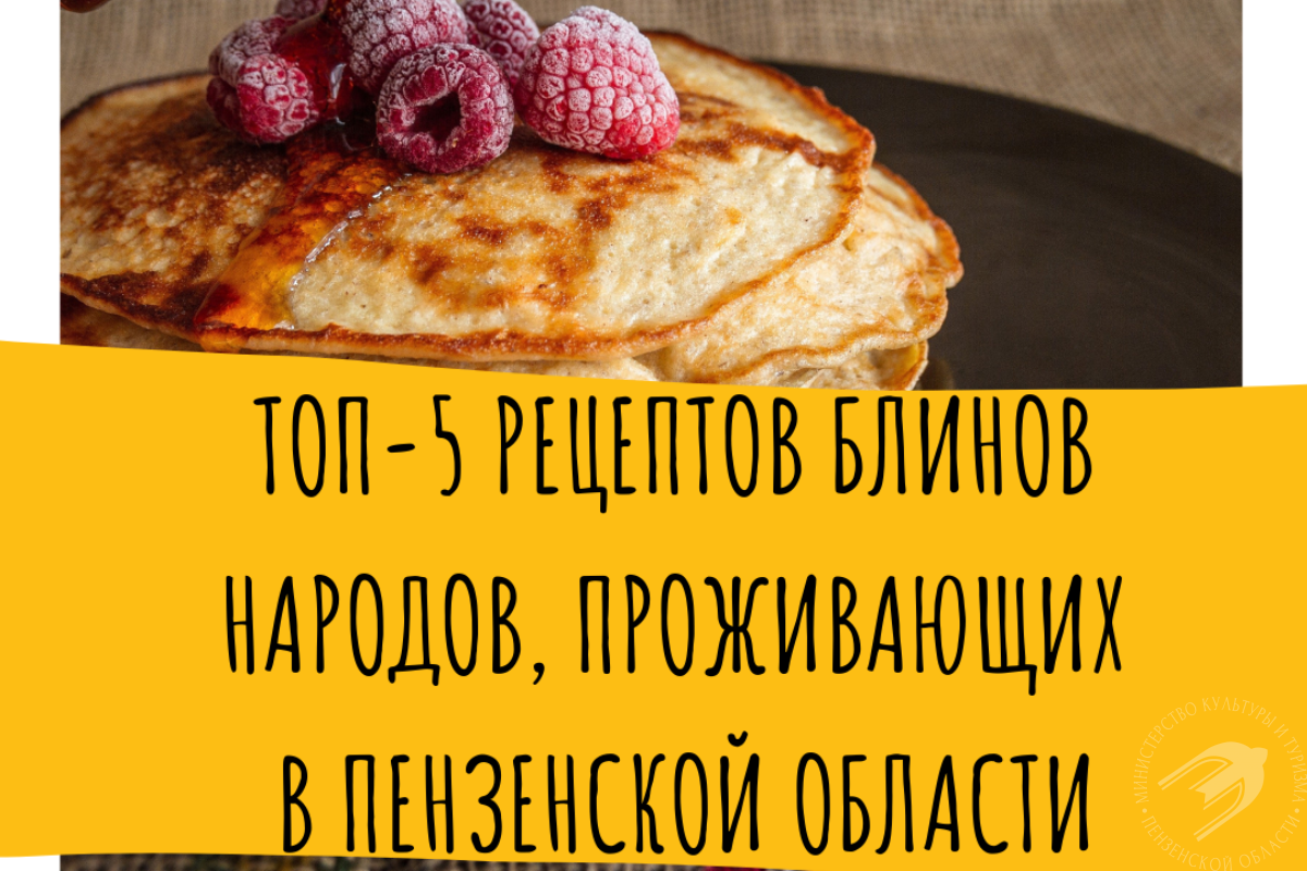 Топ-5 рецептов блинов народов, проживающих в Пензенской области Топ-5 рецептов блинов народов, проживающих в Пензенской области