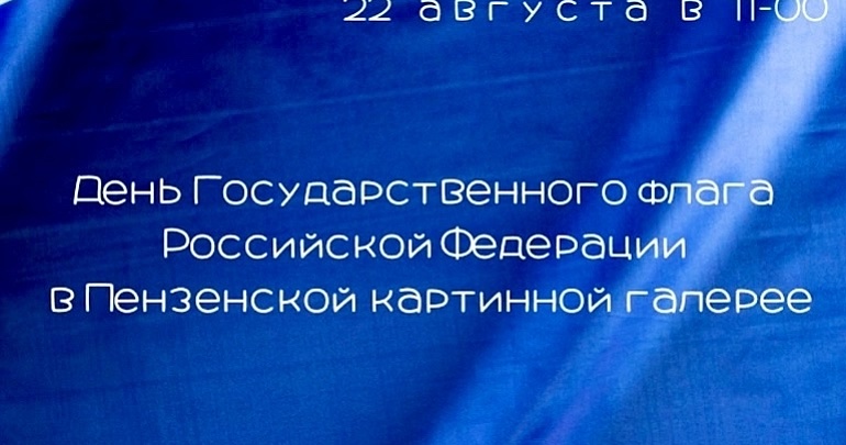 ПЕНЗЕНСКАЯ  КАРТИННАЯ ГАЛЕРЕЯ  ИМЕНИ К.А. САВИЦКОГО ПРИГЛАШАЕТ НА ДЕНЬ ГОСУДАРСТВЕННОГО ФЛАГА РОССИЙСКОЙ ФЕДЕРАЦИИ